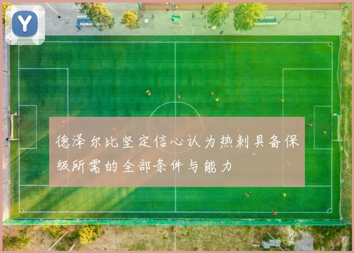 德泽尔比坚定信心认为热刺具备保级所需的全部条件与能力